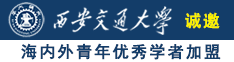 日逼视频网址诚邀海内外青年优秀学者加盟西安交通大学